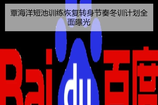 覃海洋短池训练恢复转身节奏冬训计划全面曝光